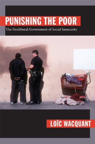 Punishing The Poor The Neoliberal Government Of Social Insecurity A John Hope Franklin Center Book Loc Wacquant