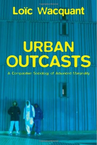 Urban Outcasts A Comparative Sociology Of Advanced Marginality 1st Edition Loc Wacquant