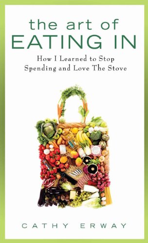 The Art Of Eating In How I Learned To Stop Spending And Love The Stove Cathy Erway