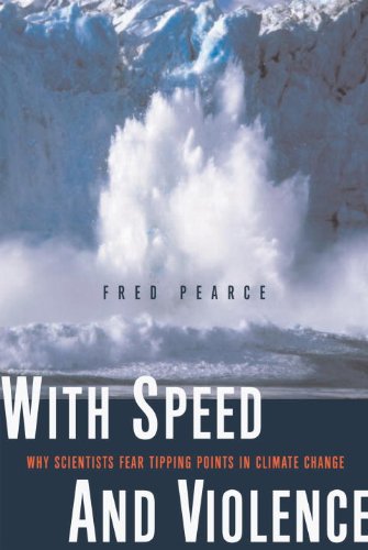 With Speed And Violence Why Scientists Fear Tipping Points In Climate Change Fred Pearce
