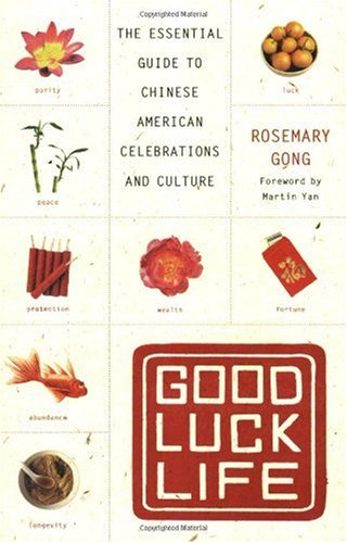 Good Luck Life The Essential Guide To Chinese American Celebrations And Culture Rosemary Gong