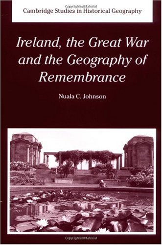 Ireland The Great War And The Geography Of Remembrance Nuala C Johnson