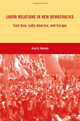 Labor Relations In New Democracies East Asia Latin America And Europe Jos A Alemn