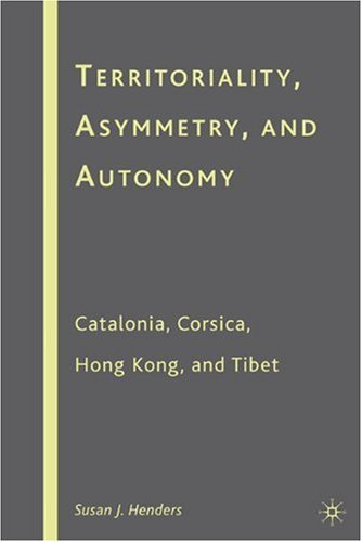 Territoriality Asymmetry And Autonomy Catalonia Corsica Hong Kong And Tibet Susan J Henders