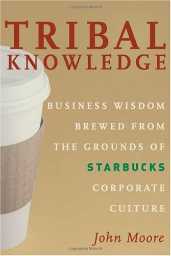Tribal Knowledge Business Wisdom Brewed From The Grounds Of Starbucks Corporate Culture First Edition John Moore