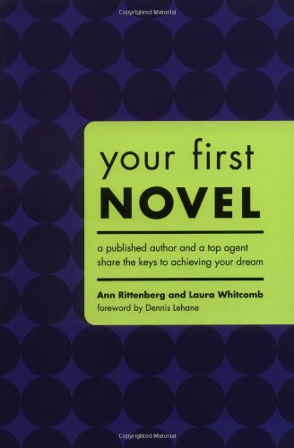 Your First Novel An Author Agent Team Share The Keys To Achieving Your Dream Ann Rittenberg