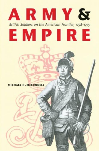 Army And Empire British Soldiers On The American Frontier 17581775 Michael Norman Mcconnell