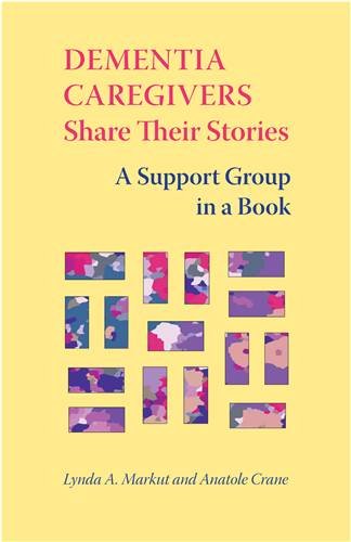 Dementia Caregivers Share Their Stories A Support Group In A Book Lynda A Markut