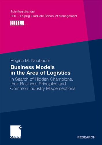 Business Models In The Area Of Logistics In Search Of Hidden Champions Their Business Principles And Common Industrymisperceptions Regina Neubauer