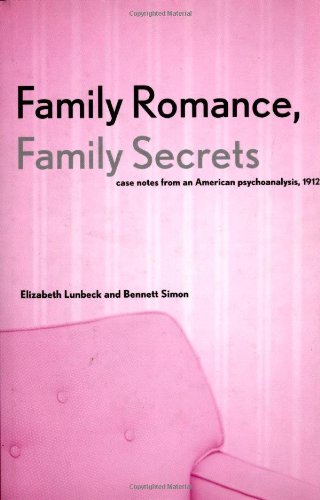 Family Romance Family Secrets Case Notes From An American Psychoanalysis 1912 Elizabeth Lunbeck