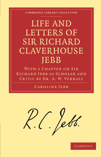 Life And Letters Of Sir Richard Claverhouse Jebb O M Litt D With A Chapter On Sir Richard Jebb As Scholar And Critic By Dr A W Verrall 1st Edition Caroline Jebb