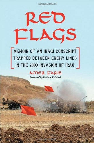 Red Flags Memoir Of An Iraqi Conscript Trapped Between Enemy Lines In The 2003 Invasion Of Iraq Amer Faris