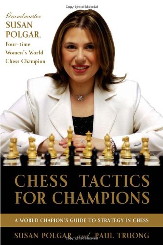 Chess Tactics For Champions A Stepbystep Guide To Using Tactics And Combinations The Polgar Way Susan Polgar