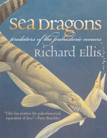 Sea Dragons Predators Of The Prehistoric Oceans Richard Ellis