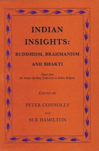 Indian Insights Buddhism Brahmanism And Bhakti Papers From The Annual Spalding Symposium On Indian Religions Peter Connolly