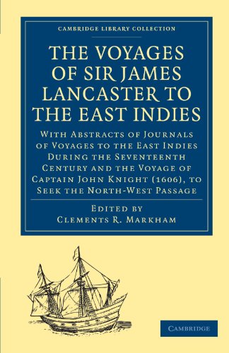 The Voyages Of Sir James Lancaster Kt To The East Indies With Abstracts Of Journals Of Voyages To The East Indies During The Seventeenth Century Preserved In The India Office And The Voyage Of Captain John Knight 1606 To Seek The Northwest Passa Clements R Markham Editor