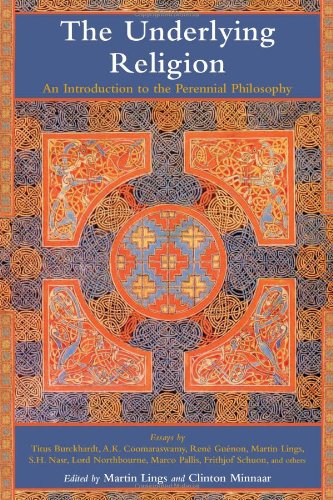 The Underlying Religion An Introduction To The Perennial Philosophy Martin Lings