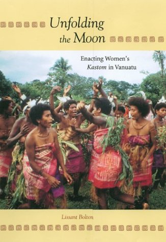 Unfolding The Moon Enacting Womens Kastom In Vanuatu Lissant Bolton