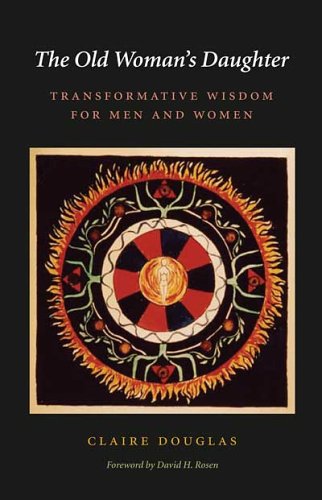 The Old Womans Daughter Transformative Wisdom For Men And Women Carolyn And Ernest Fay Series In Analytical Psychology 1st Edition Claire Douglas