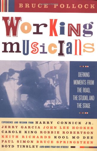 Working Musicians Defining Moments From The Road The Studio And The Stage 1st Edition Bruce Pollock
