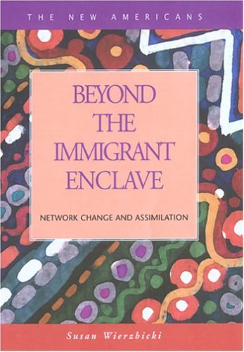 Beyond The Immigrant Enclave Network Change And Assimilation Susan K Wierzbicki