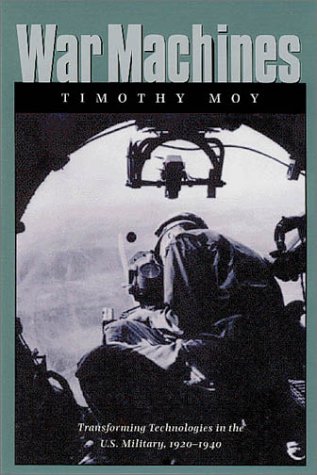 War Machines Transforming Technologies In The Us Military 19201940 Williamsford Texas Am University Military History Series Timothy Moy