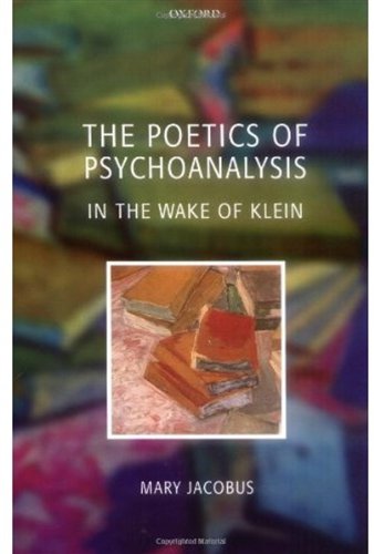 The Poetics Of Psychoanalysis In The Wake Of Klein Mary Jacobus