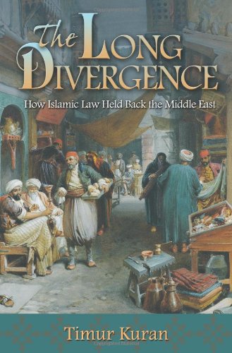 The Long Divergence How Islamic Law Held Back The Middle East Timur Kuran