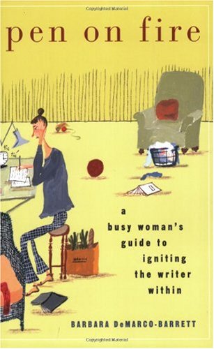 Pen On Fire A Busy Womans Guide To Igniting The Writer Within 1st Edition Barbara Demarcobarrett