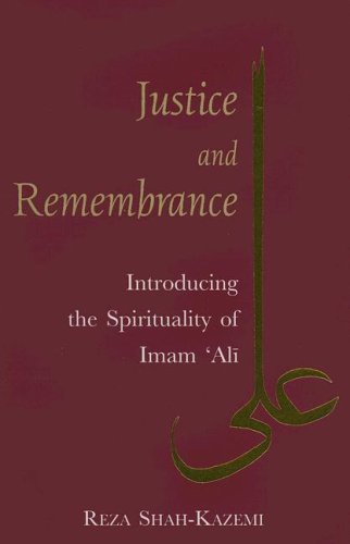 Justice And Remembrance Introducing The Spirituality Of Imam Ali Reza Shahkazemi