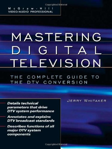 Mastering Digital Television The Complete Guide To The Dtv Conversion Mcgrawhill Video Audio Professional 1st Edition Jerry Whitaker