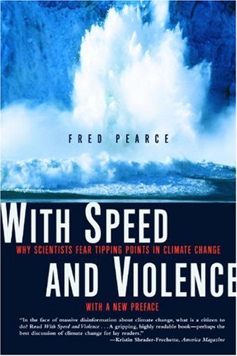 With Speed And Violence Why Scientists Fear Tipping Points In Climate Change 1st Edition Fred Pearce