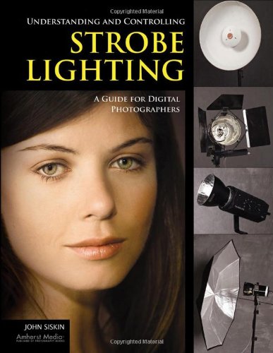 Understanding And Controlling Strobe Lighting A Guide For Digital Photographers John Siskin