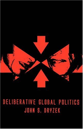 Deliberative Global Politics Discourse And Democracy In A Divided World Key Concepts 1st Edition John S Dryzek