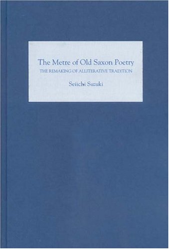 The Metre Of Old Saxon Poetry The Remaking Of Alliterative Tradition Medieval Literature Seiichi Suzuki