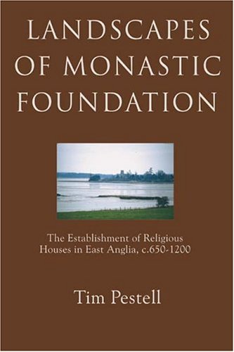 Landscapes Of Monastic Foundation The Establishment Of Religious Houses In East Anglia C6501200 Anglosaxon Studies Tim Pestell
