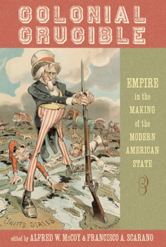 Colonial Crucible Empire In The Making Of The Modern American State 1st Edition Alfred W Mccoy