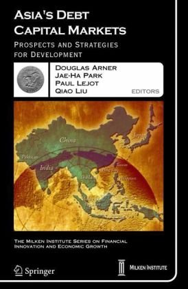 Asias Debt Capital Markets Prospects And Strategies For Development The Milken Institute Series On Financial Innovation And Economic Growth 1st Edition Douglas W Arner