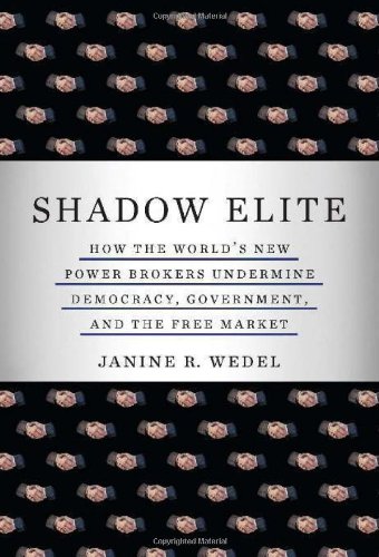 Shadow Elite How The Worlds New Power Brokers Undermine Democracy Government And The Free Market Janine R Wedel