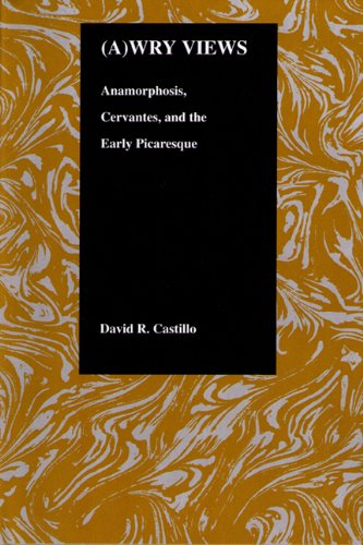 Awry Views Anamorphosis Cervantes And The Early Picaresque Purdue Studies In Romance Literatures V 23 David R Castillo