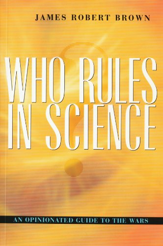 Who Rules In Science An Opinionated Guide To The Wars James Robert Brown