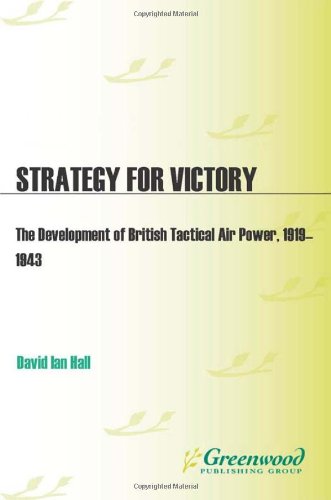 Strategy For Victory The Development Of British Tactical Air Power 19191943 David Ian Hall