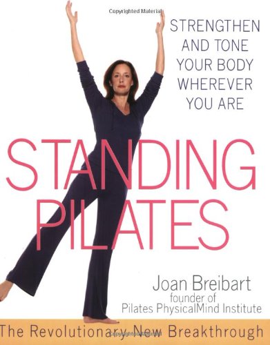 Standing Pilates Strengthen And Tone Your Body Wherever You Are 1st Edition Joan Breibart