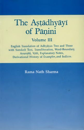 The Astadhyayi Of Panini Volume 3 English Translation Of Adhyayas Two And Three With Sanskrit Text Transliteration Wordboundary Anuvrtti Vrtti Explanatory Notes Derivational History Of Examples And Indices 1st Edition Rama Nath Sharma