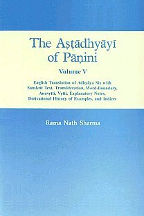 The Astadhyayi Of Panini Volume 5 English Translation Of Adhyaya Six With Sanskrit Text Transliteration Word Boundary Anuvrtti Vrtti Explanatory Notes Derivational History Of Examples And Indices Rama Nath Sharma