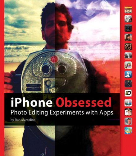 Iphone Obsessed Photo Editing Experiments With Apps 1st Edition Dan Marcolina