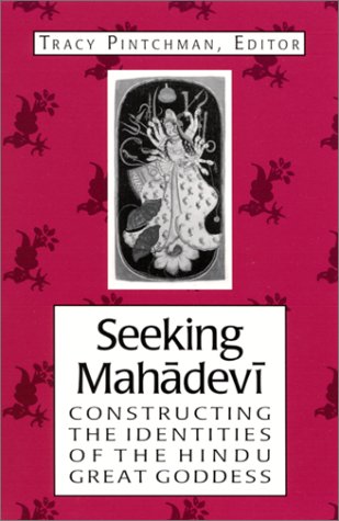 Seeking Mahadevi Constructing The Identities Of The Hindu Great Goddess Tracy Pintchman