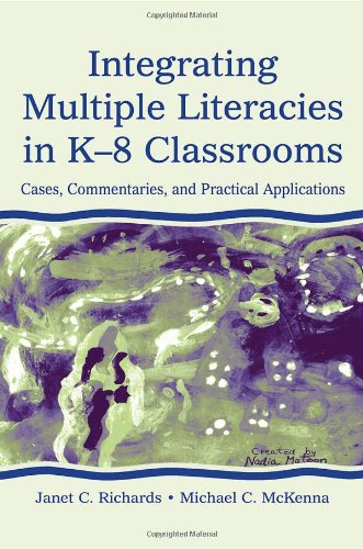 Integrating Multiple Literacies In K8 Classrooms Cases Commentaries And Practical Applications 1st Edition Janet C Richards