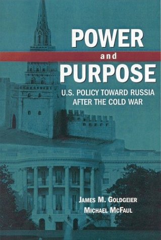 Power And Purpose Us Policy Toward Russia After The Cold War James M Goldgeier