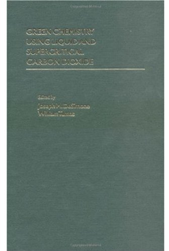 Green Chemistry Using Liquid And Supercritical Carbon Dioxide Green Chemistry Series First Joseph M Desimone